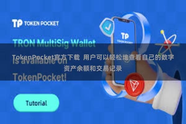 TokenPocket官方下载 用户可以轻松地查看自己的数字资产余额和交易记录
