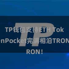 TP钱包支持ETH TokenPocket完满相沿TRON！